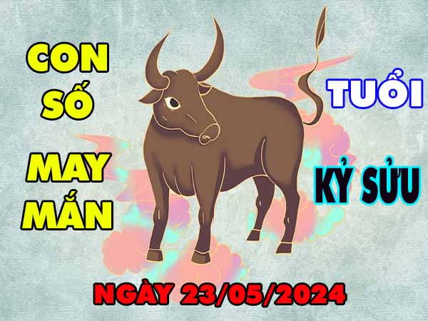 Dự đoán con số may mắn tuổi Kỷ Sửu ngày 23/5/2024