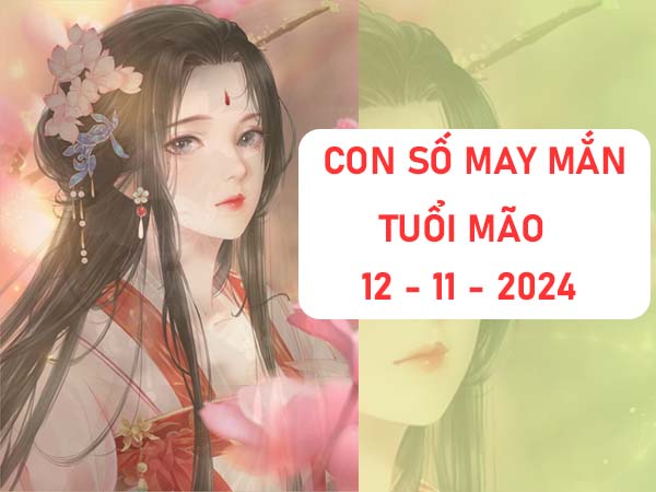 Thống kê con số may mắn tuổi Mão ngày 12/11/2024