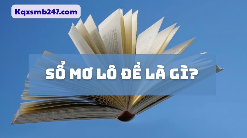 Sổ mơ lô đề có thể hiểu đơn giản là một bộ từ điển giấc mơ