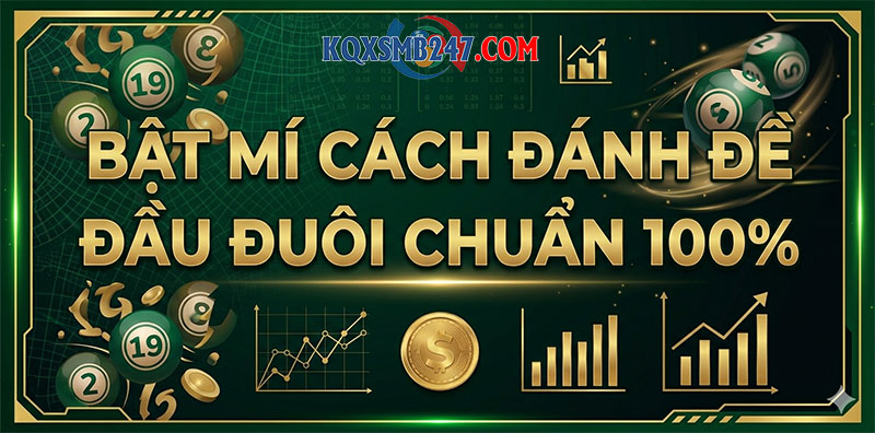 Bật mí cách đánh đề đầu đuôi chuẩn tại kqxsmb247com