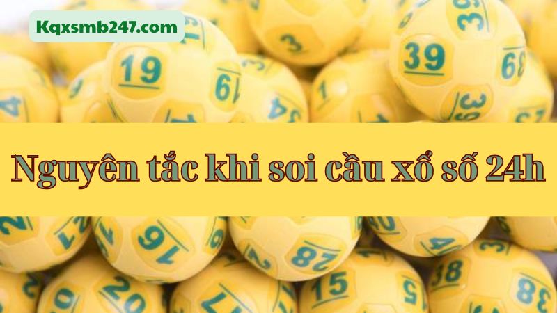 Nguyên tắc cần nắm khi soi cầu xổ số 24h