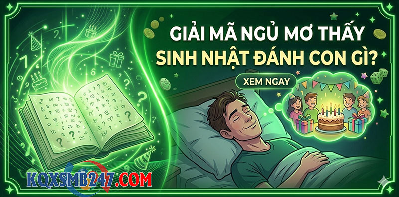 Giải mã mơ thấy sinh nhật đánh con gì?