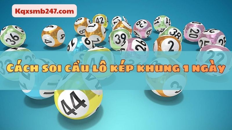 Cách soi cầu lô kép khung 1 ngày bất bại 247 cao thủ tin tưởng