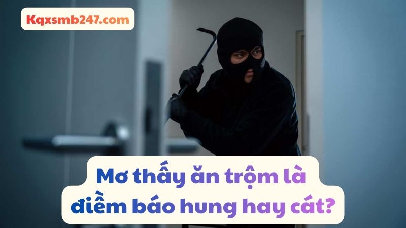 Giấc mơ thấy trộm mang đến điềm báo hung, cát khác nhau