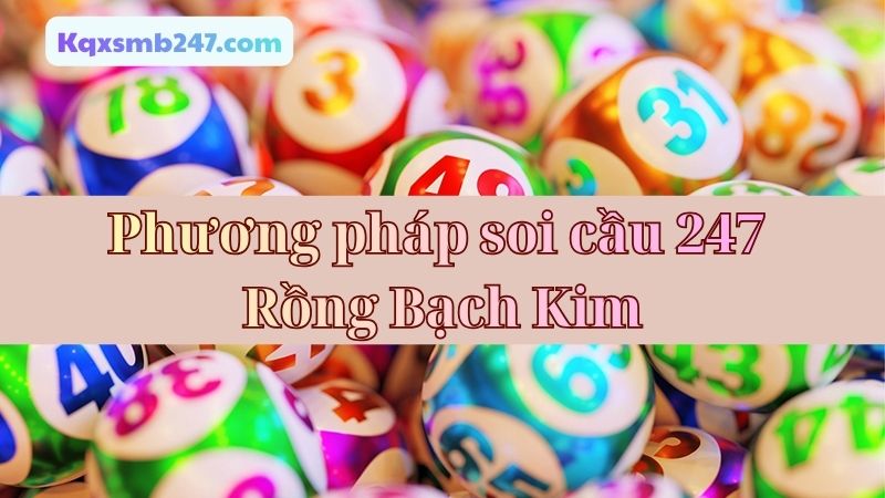Nhiều phương pháp soi cầu 247 Rồng Bạch Kim cho anh em áp dụng